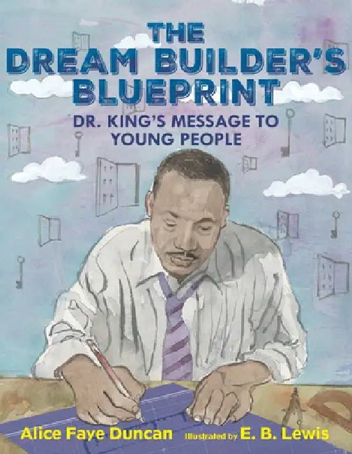 The Dream Builder's Blueprint: Dr. King's Message to Young People by Alice Faye Duncan, E. B. Lewis