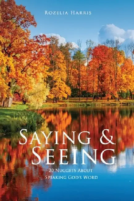 Saying & Seeing: 20 Nuggets About Speaking God's Word by Rozelia Harris