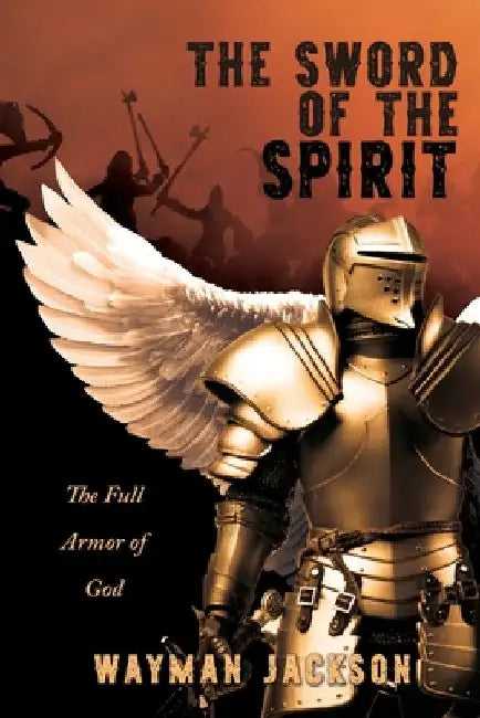 The Sword of the Spirit: The Full Armor of God by Wayman Jackson