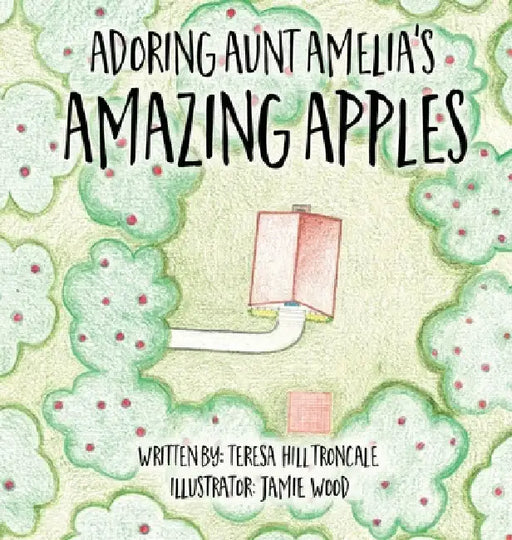 Adoring Aunt Amelia's Amazing Apples by Teresa Hill Troncale