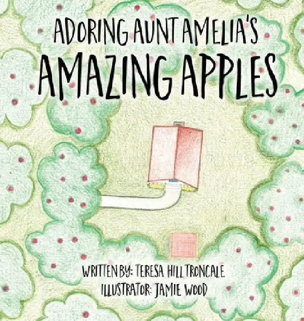 Adoring Aunt Amelia's Amazing Apples by Teresa Hill Troncale