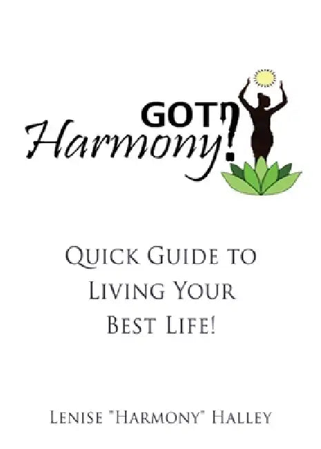 Got Harmony?: Quick Guide to Living Your Best Life! by Lenise Harmony Halley