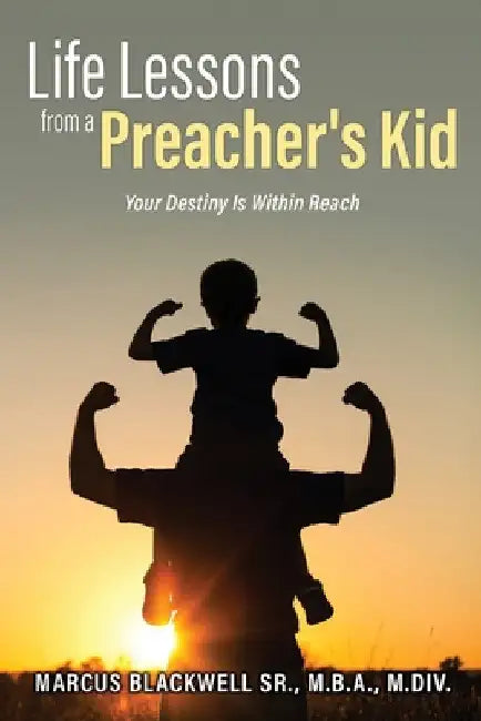 Life Lessons from a Preacher's Kid: Your Destiny Is Within Reach by Sr. Blackwell Marcus