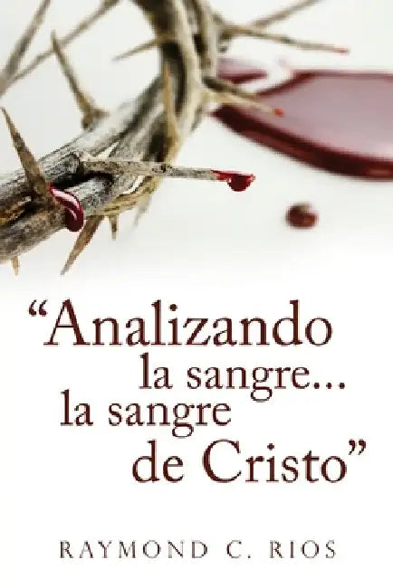 "Analizando la sangre...la sangre de Cristo" by Raymond C. Rios