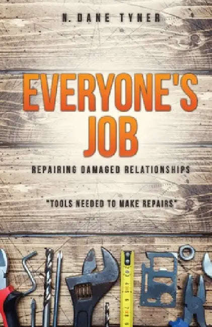 Everyone's Job - Repairing Damaged Relationships by N. Dane Tyner