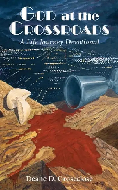 God at the Crossroads: A Life Journey Devotional by Deane D. Groseclose