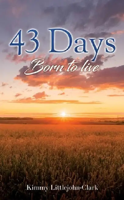 43 days: Born to live by Kimmy Littlejohn-Clark
