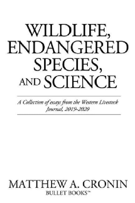 Wildlife, Endangered Species, and Science: A Collection of essays from the Western Livestock Journal, 2019-2020 by Matthew A. Cronin