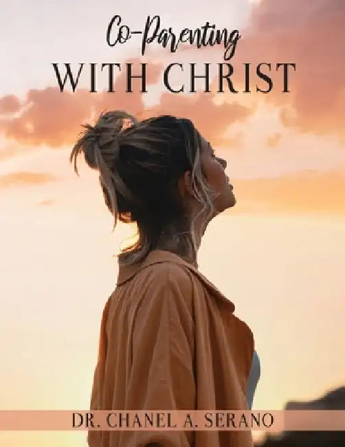 Co-Parenting with Christ by Chanel A. Serano