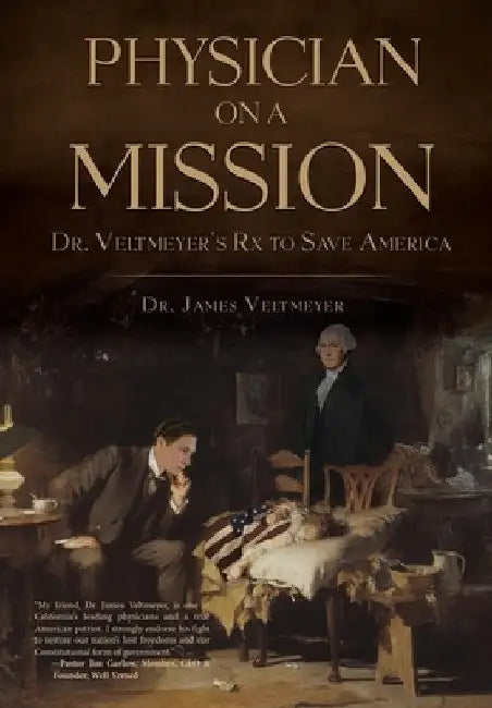 Physician on a Mission: Dr. Veltmeyer's Rx to Save America by James Veltmeyer