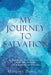 My Journey to Salvation: A Journal of a Sons Love for His Father (True Faith Put Into Work) by Sr. Posey Gregory