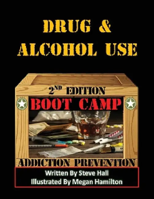 Drug & Alcohol Use Boot Camp: Addiction Prevention by Steve Hall