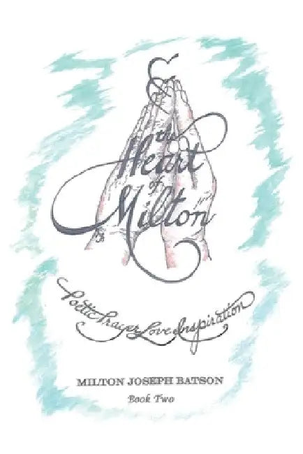 The Heart of Milton: Poetic Prayer, Love, Inspiration - Book 2 by Milton Joseph Batson