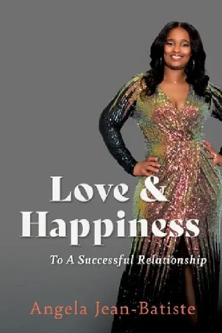 Love & Happiness: To A Successful Relationship by Angela Jean-Batiste