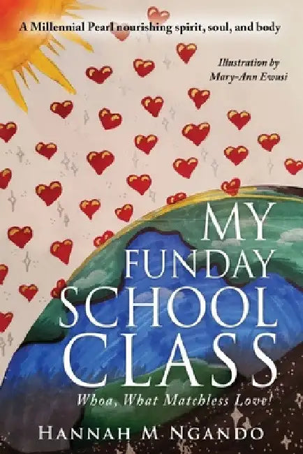 My Funday School Class: Whoa, What Matchless Love! by Hannah M. Ngando Mph Dhsc