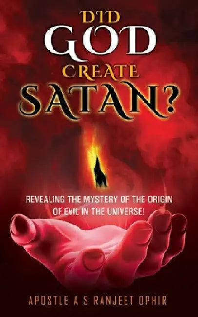 Did God Create Satan?: Revealing the Mystery of the Orgin of Evil in the Universe! by Apostle A. S. Ranjeet Ophir