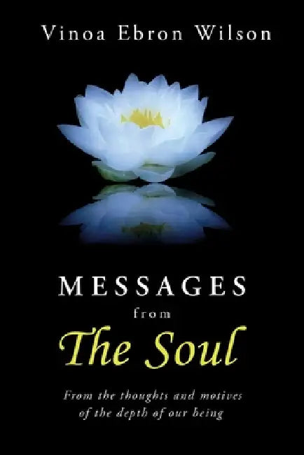 MESSAGES from THE SOUL: From the thoughts and motives of the depth of our being by Vinoa Ebron Wilson