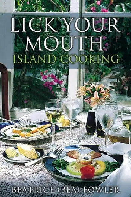 Lick Your Mouth - Island Cooking by Beatrice (Bea) Fowler