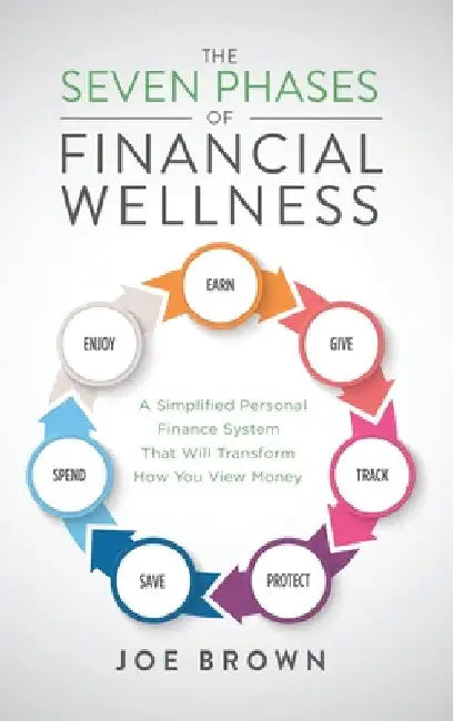 The Seven Phases of Financial Wellness: A Simplified Personal Finance System That Will Transform How You View Money by Joe Brown