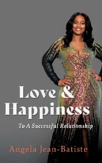 Love & Happiness: To A Successful Relationship by Angela Jean-Batiste