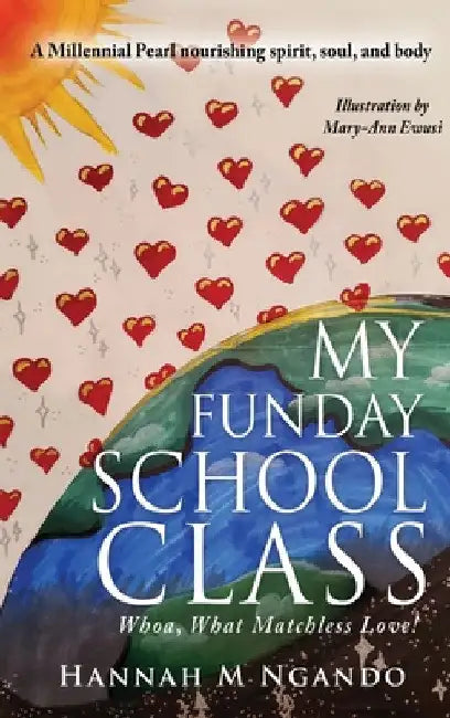 My Funday School Class: Whoa, What Matchless Love! by Hannah M. Ngando Mph Dhsc