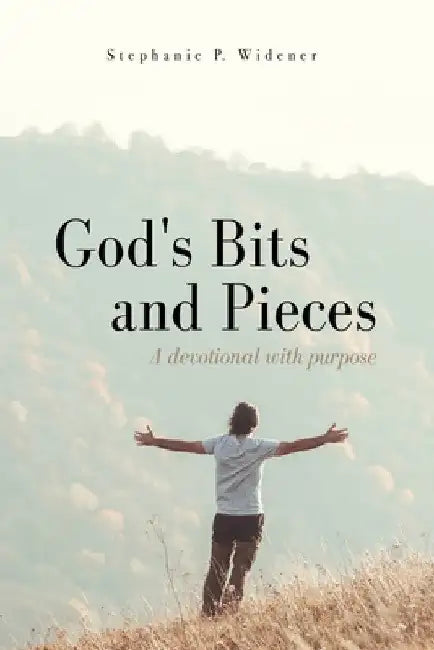 God's Bits and Pieces: A devotional with purpose by Stephanie P. Widener