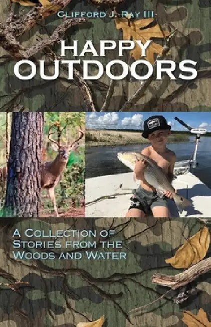 Happy Outdoors: A Collection of Stories from the Woods and Water by III Ray Clifford J.