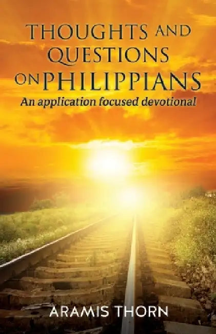 Thoughts and Questions on Philippians: (An application focused devotional) by Aramis Thorn