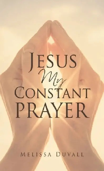 Jesus My Constant Prayer by Melissa Duvall