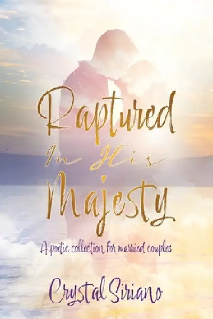 Raptured In His Majesty: A poetic collection for married couples by Crystal Siriano