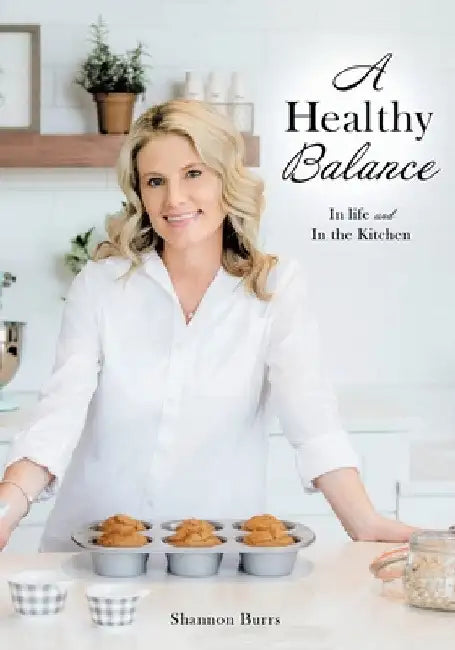 A Healthy Balance: In life and In the Kitchen by Shannon Burrs