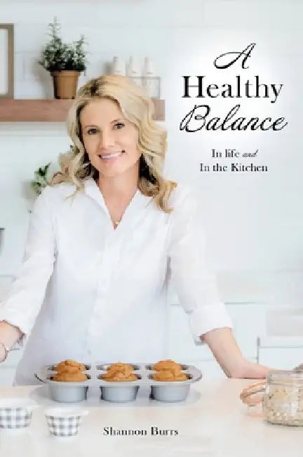 A Healthy Balance: In life and In the Kitchen by Shannon Burrs