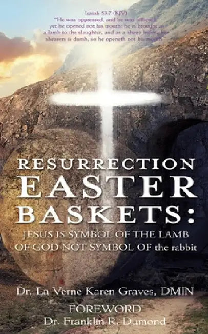 Resurrection Easter Baskets: JESUS IS SYMBOL OF THE LAMB OF GOD NOT SYMBOL OF the rabbit by La Verne Karen Graves Dmin