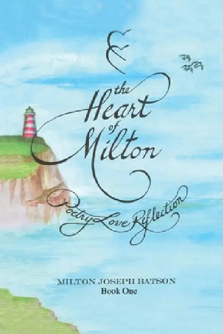 The Heart Of Milton Book One: Poetry Love Reflection by Milton Joseph Batson