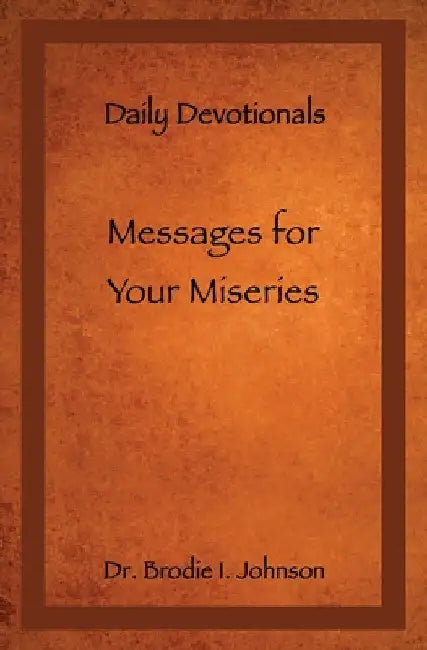 Messages for Your Miseries: Daily Devotionals by Brodie I. Johnson