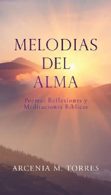 Melodias del Alma: Poemas Reflexiones y Meditaciones Bíblicas by Arcenia M. Torres