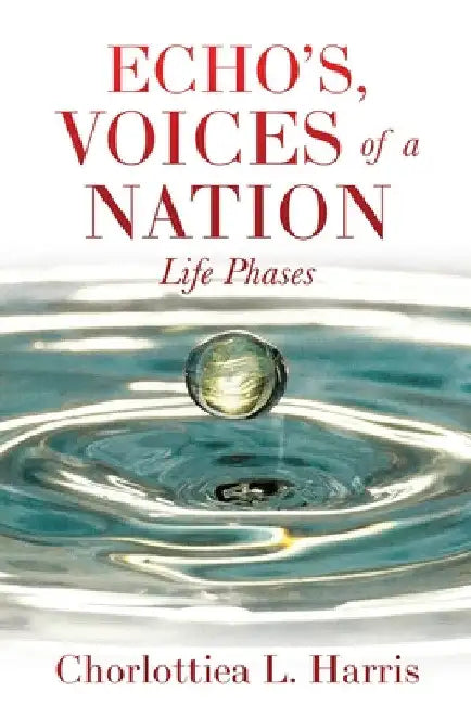 Echo's, Voices of a Nation: Life Phases by Chorlottiea L. Harris