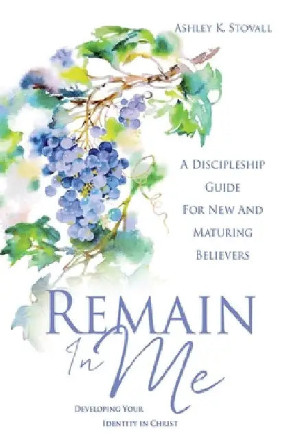 Remain In Me: Developing Your Identity in Christ by Ashley K. Stovall