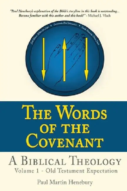 The Words of the Covenant - A Biblical Theology: Volume 1 - Old Testament Expectation by Paul Martin Henebury