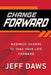 Change Forward: Maximize Change to Take Your Life Forward by Jeff Daws