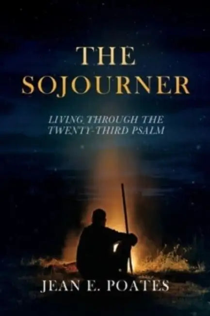 The Sojourner: Living Through the Twenty-Third Psalm by Jean E. Poates
