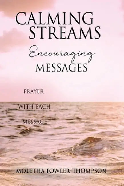 Calming Streams Encouraging Messages: Prayer with Each Message by Moletha Fowler-Thompson