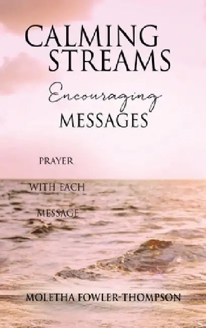 Calming Streams Encouraging Messages: Prayer with Each Message by Moletha Fowler-Thompson