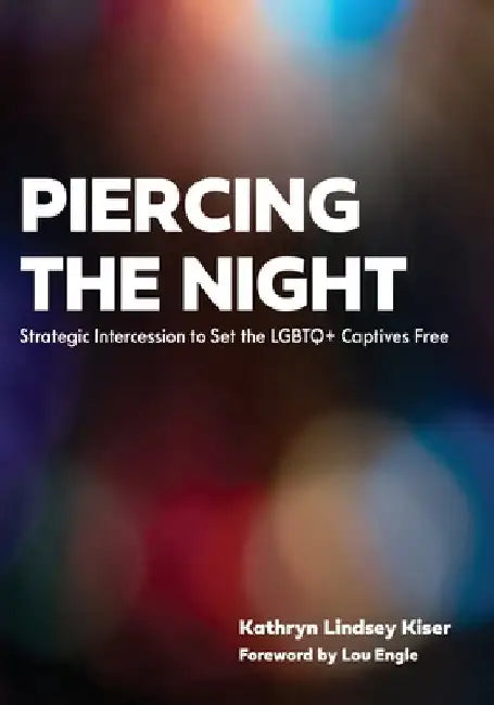 Piercing the Night: Strategic Intercession to Set the LGBTQ+ Captives Free by Kiser, Kathryn Lindsey
