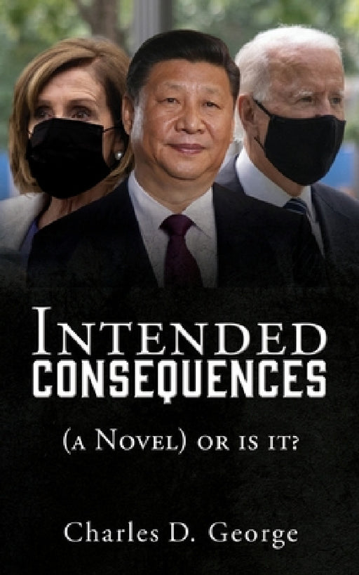 Intended Consequences: (a Novel) or is it? by Charles D. George