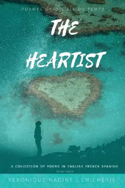 The Heartist: Poèmes Dans L'air Du Temps by Veronique Nadine J. Chicherie