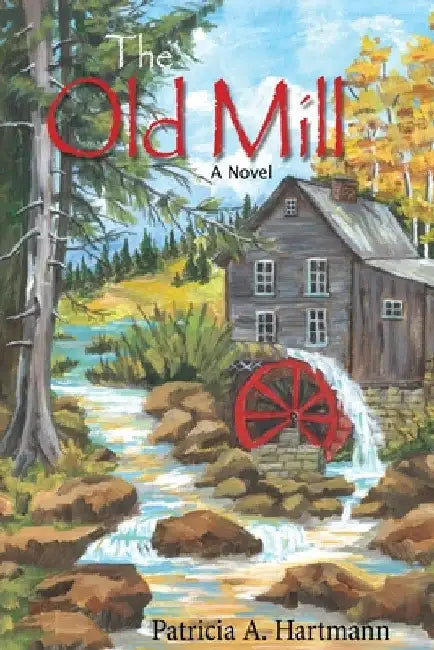 The Old Mill by Patricia A. Hartmann
