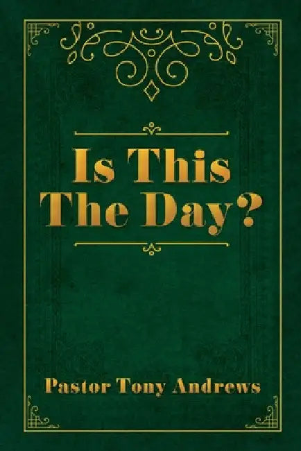 Is This The Day? by Pastor Tony Andrews