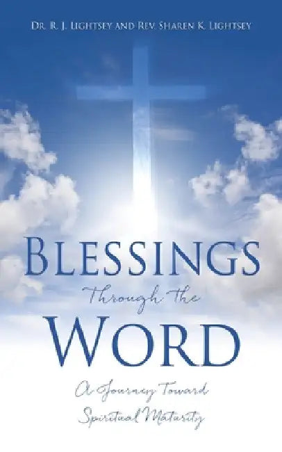 Blessings Through the Word: A Journey Toward Spiritual Maturity by R. J. Lightsey
