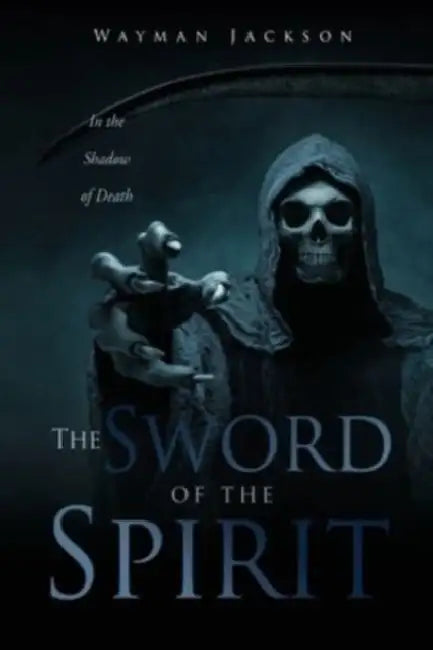 The Sword of the Spirit: In the Shadow of Death by Wayman Jackson
